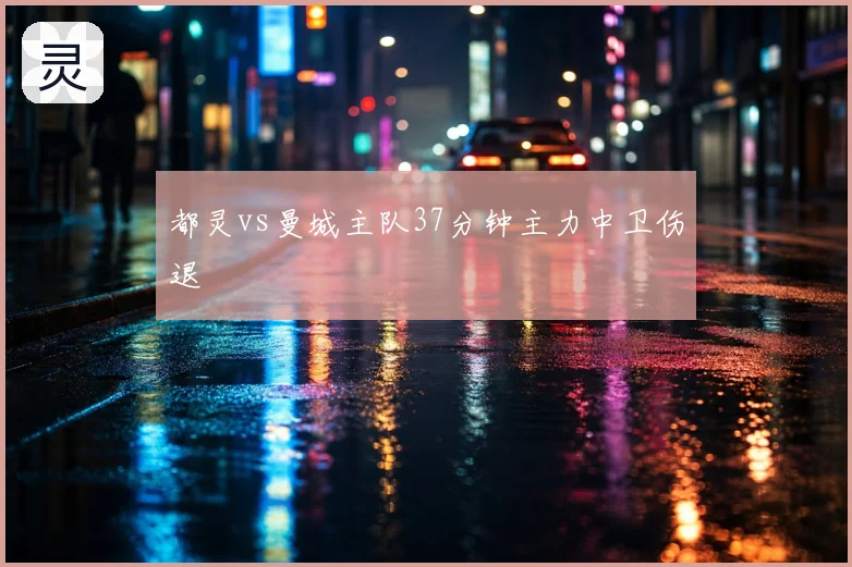 都灵vs曼城主队37分钟主力中卫伤退