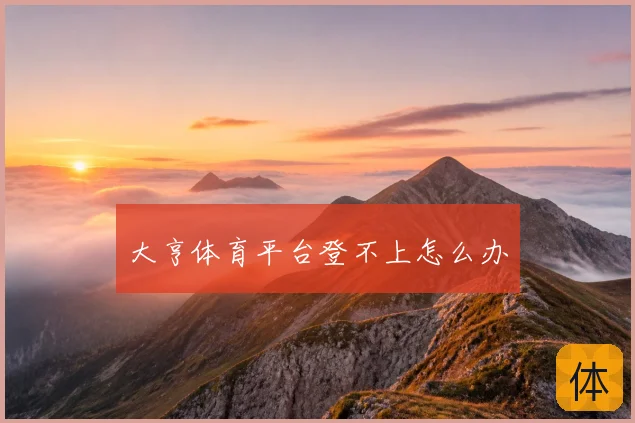 大亨体育平台登不上怎么办